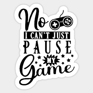 No I Can't Just Pause My Game - Gaming Sticker